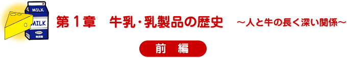 第1章　牛乳・乳製品の歴史　～人と牛の長く深い関係～　前編